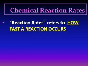 Chemical Reaction Rates Reaction Rates refers to HOW