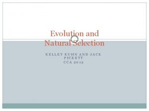 Evolution and Natural Selection KELLEY KUHN AND JACK