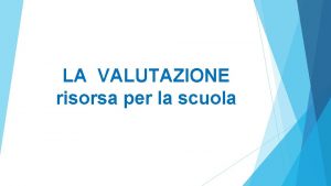 LA VALUTAZIONE risorsa per la scuola Valutazione che