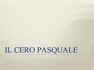 IL CERO PASQUALE Il cero pasquale un simbolo