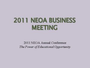 2011 NEOA BUSINESS MEETING 2011 NEOA Annual Conference