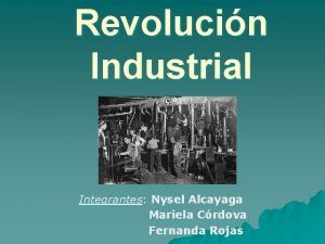 Revolucin Industrial Integrantes Nysel Alcayaga Mariela Crdova Fernanda