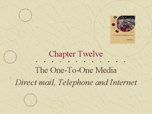 Chapter Twelve The OneToOne Media Direct mail Telephone