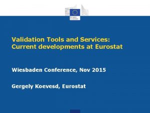 Validation Tools and Services Current developments at Eurostat