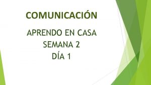 COMUNICACIN APRENDO EN CASA SEMANA 2 DA 1