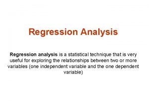 Regression Analysis Regression analysis is a statistical technique