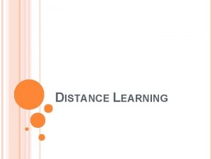 DISTANCE LEARNING DISTANCE LEARNING Distance education or distance