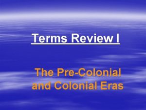 Terms Review I The PreColonial and Colonial Eras