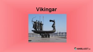 Vikingar Vilka var Vikingarna Vikingar var sjkrigare och