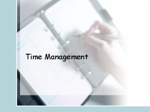 Time Management Time Management The ability to manage