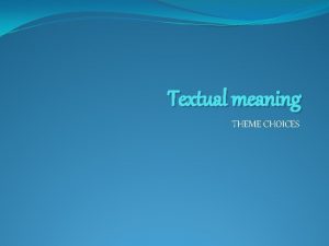 Textual meaning THEME CHOICES TEXTUAL METAFUNCTION Grammar resources