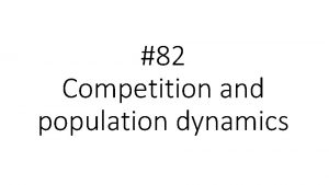 82 Competition and population dynamics Somebodys got to