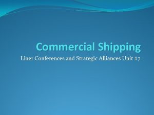 Commercial Shipping Liner Conferences and Strategic Alliances Unit