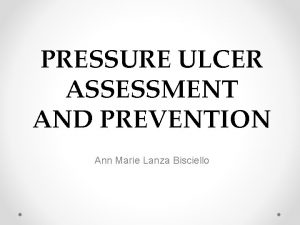 PRESSURE ULCER ASSESSMENT AND PREVENTION Ann Marie Lanza