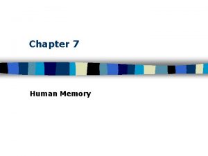 Chapter 7 Human Memory Human Memory Basic Questions