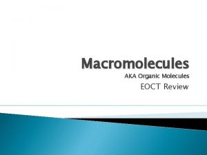 Macromolecules AKA Organic Molecules EOCT Review What are