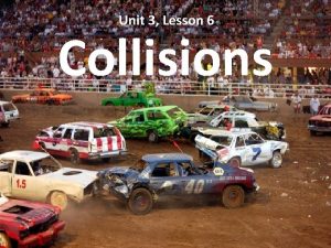 Unit 3 Lesson 6 Collisions Collisions General Case