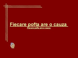 Fiecare pofta are o cauza Unora le este