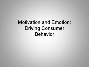 Motivation and Emotion Driving Consumer Behavior Motivations Motivations