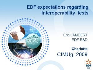 EDF expectations regarding Interoperability tests Eric LAMBERT EDF