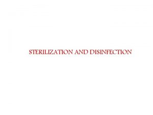 STERILIZATION AND DISINFECTION Sterilization Sterilization is defined as