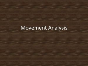 Movement Analysis Basic analysis of movement can be