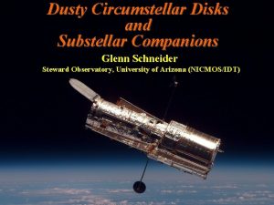 Dusty Circumstellar Disks and Substellar Companions Glenn Schneider