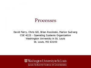 Processes David Ferry Chris Gill Brian Kocoloski Marion