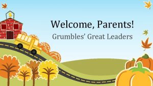 Welcome Parents Grumbles Great Leaders 7 25 Assembly