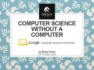 COMPUTER SCIENCE WITHOUT A COMPUTER Dr Elena Prieto