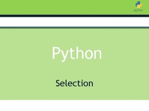 Introduction to Python Selection Selection What does Selection