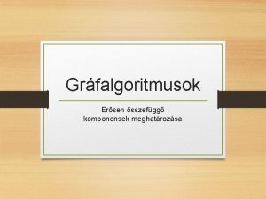 Grfalgoritmusok Ersen sszefgg komponensek meghatrozsa Ersen sszefgg komponens