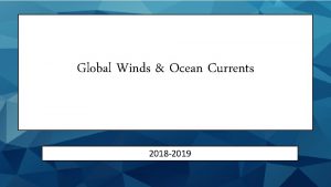 Global Winds Ocean Currents 2018 2019 Winds Remember