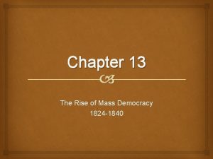 Chapter 13 The Rise of Mass Democracy 1824