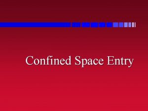 Confined Space Entry Confined Space Entry Why are