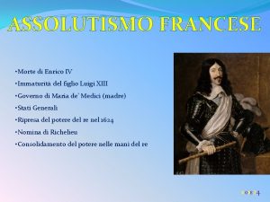 ASSOLUTISMO FRANCESE Morte di Enrico IV Immaturit del