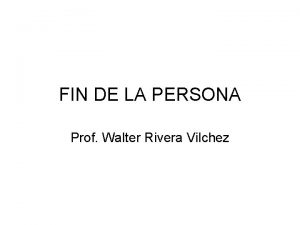 FIN DE LA PERSONA Prof Walter Rivera Vilchez