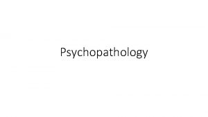 Psychopathology 1 Definitions of Abnormality I Outline Statistical