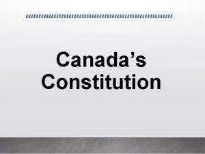 Canadas Constitution Canadas Constitution is The supreme law