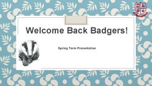 Welcome Back Badgers Spring Term Presentation Our class