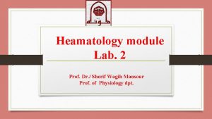 Heamatology module Lab 2 Prof Dr Sherif Wagih