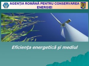 AGENIA ROM N PENTRU CONSERVAREA ENERGIEI Eficiena energetic