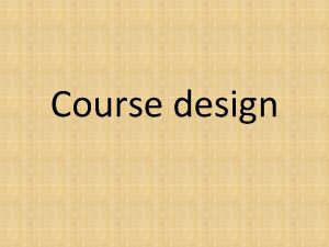 Course design Designing a language course involves Designing