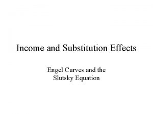 Income and Substitution Effects Engel Curves and the