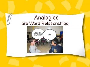 Analogies are Word Relationships A definition An analogy