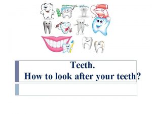 Teeth How to look after your teeth Why