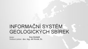 INFORMAN SYSTM GEOLOGICKCH SBREK Autor Petr UGAR Vedouc