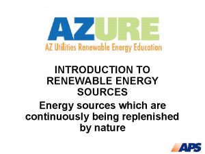 INTRODUCTION TO RENEWABLE ENERGY SOURCES Energy sources which