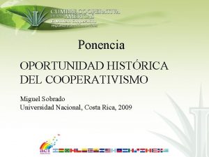 Ponencia OPORTUNIDAD HISTRICA DEL COOPERATIVISMO Miguel Sobrado Universidad