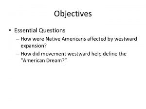 Objectives Essential Questions How were Native Americans affected